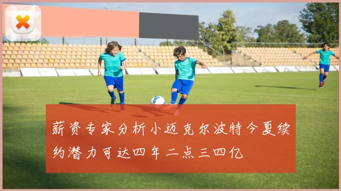 薪资专家分析小迈克尔波特今夏续约潜力可达四年二点三四亿