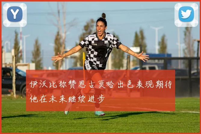 伊沃比称赞恩古莫哈出色表现期待他在未来继续进步